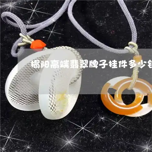 震惊揭阳高端翡翠牌子挂件多少钱揭阳翡翠玉器昨日翡玉专栏