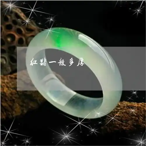 为什么红翡一般多厚红翡多吗今日更新实时翡翠