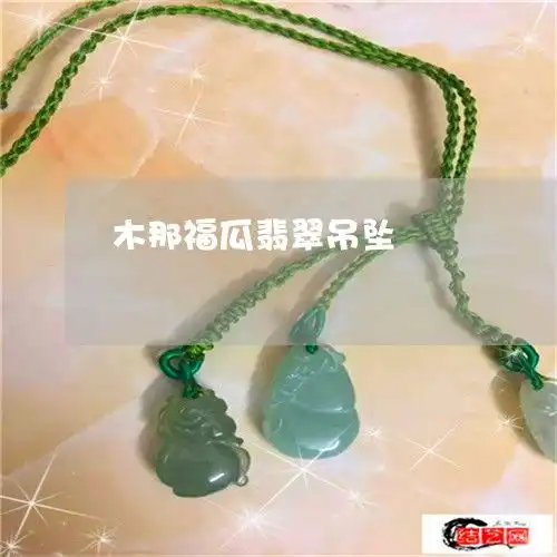 木那福瓜翡翠吊坠木那翡翠挂件图片