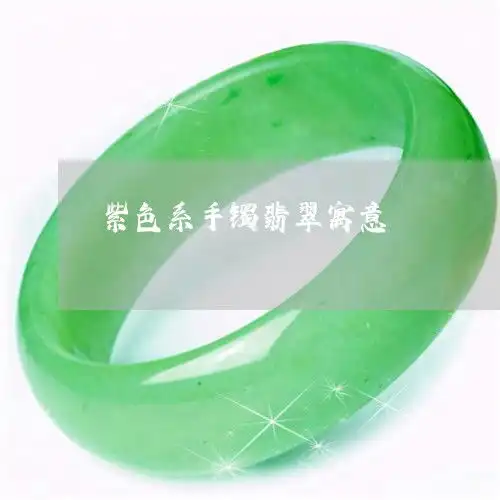 自从紫色系手镯翡翠寓意紫色翡翠镯子颜色会戴变深吗今日更新实时翡玉专栏