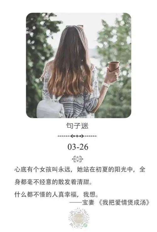 每日一句心底有个女孩叫永远,她站在初夏的阳光中,全身都毫不经意的散发着清甜.............
