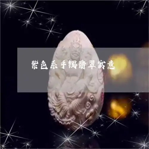 紫色系手镯翡翠寓意紫色系手镯翡翠寓意
