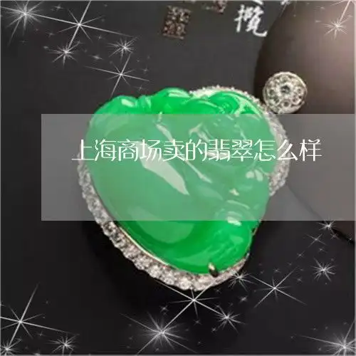 上海商场卖的翡翠怎么样上海翡翠专卖店